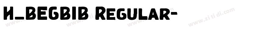 H_BEGBIB Regular字体转换 H_BEGBIB Regular字体转换